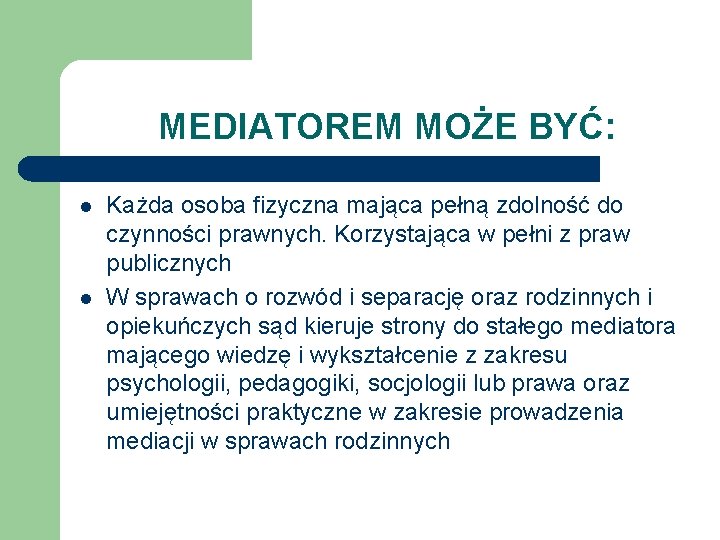 MEDIATOREM MOŻE BYĆ: l l Każda osoba fizyczna mająca pełną zdolność do czynności prawnych.