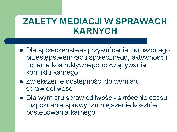 ZALETY MEDIACJI W SPRAWACH KARNYCH l l l Dla społeczeństwa- przywrócenie naruszonego przestępstwem ładu