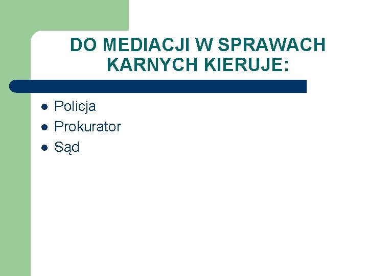DO MEDIACJI W SPRAWACH KARNYCH KIERUJE: l l l Policja Prokurator Sąd 