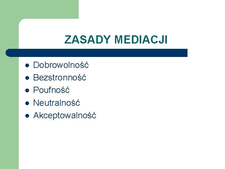 ZASADY MEDIACJI l l l Dobrowolność Bezstronność Poufność Neutralność Akceptowalność 