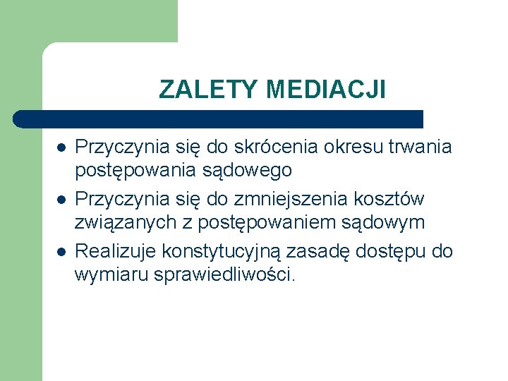 ZALETY MEDIACJI l l l Przyczynia się do skrócenia okresu trwania postępowania sądowego Przyczynia