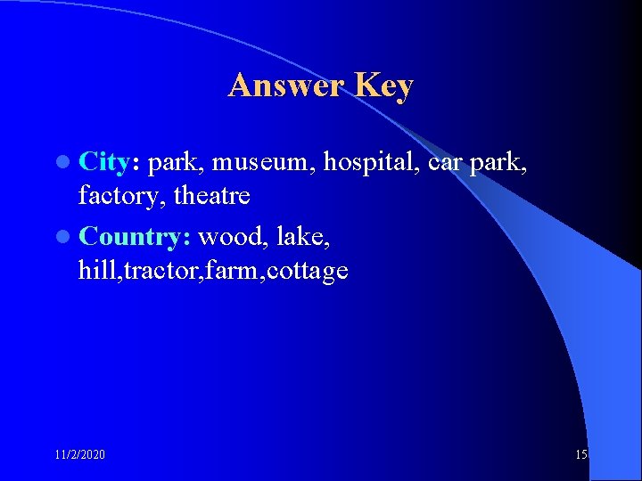 Answer Key l City: park, museum, hospital, car park, factory, theatre l Country: wood,