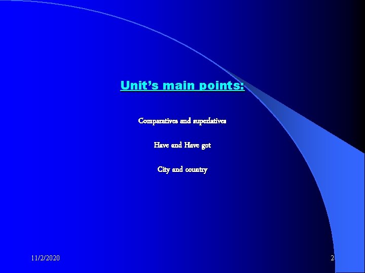 Unit’s main points: Comparatives and superlatives Have and Have got City and country 11/2/2020