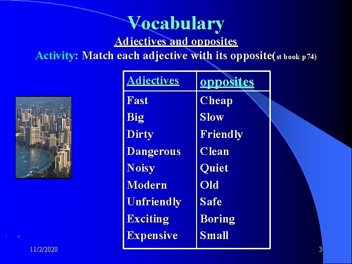 Vocabulary Adjectives and opposites Activity: Match each adjective with its opposite(st book p 74)