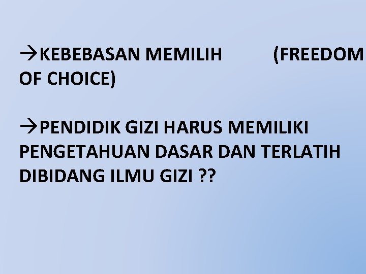 àKEBEBASAN MEMILIH OF CHOICE) (FREEDOM àPENDIDIK GIZI HARUS MEMILIKI PENGETAHUAN DASAR DAN TERLATIH DIBIDANG