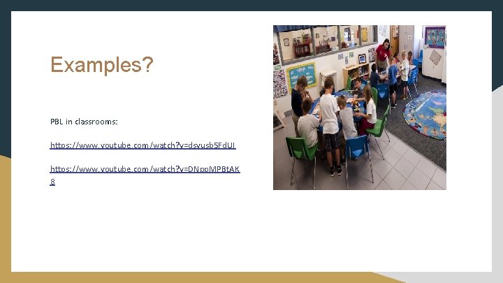 Examples? PBL in classrooms: https: //www. youtube. com/watch? v=dsyusb 5 Fd. UI https: //www.