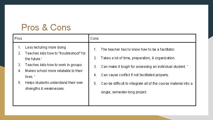 Pros & Cons Pros Cons 1. Less lecturing more doing 2. Teaches kids how