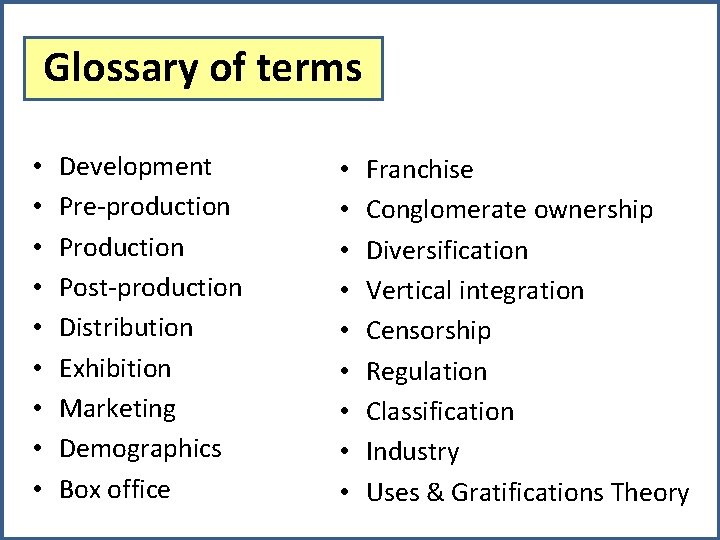 Glossary of terms • • • Development Pre-production Post-production Distribution Exhibition Marketing Demographics Box