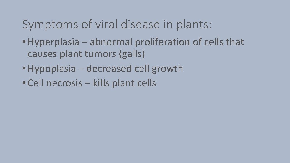 Symptoms of viral disease in plants: • Hyperplasia – abnormal proliferation of cells that