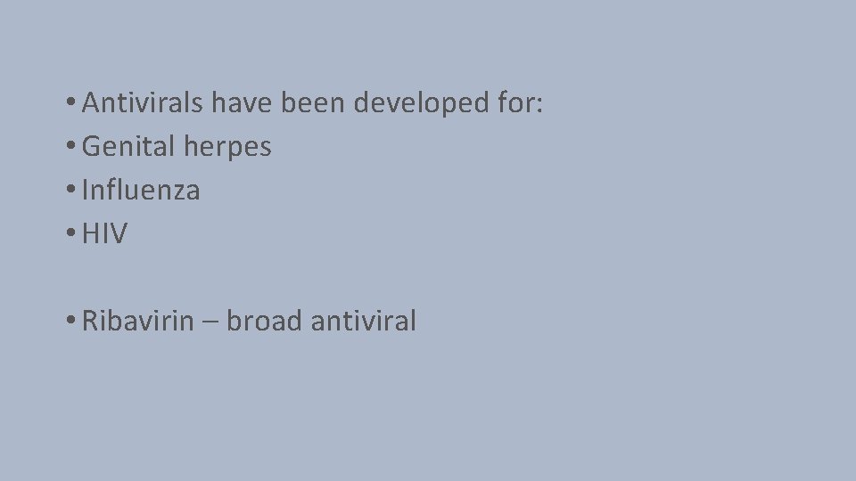  • Antivirals have been developed for: • Genital herpes • Influenza • HIV