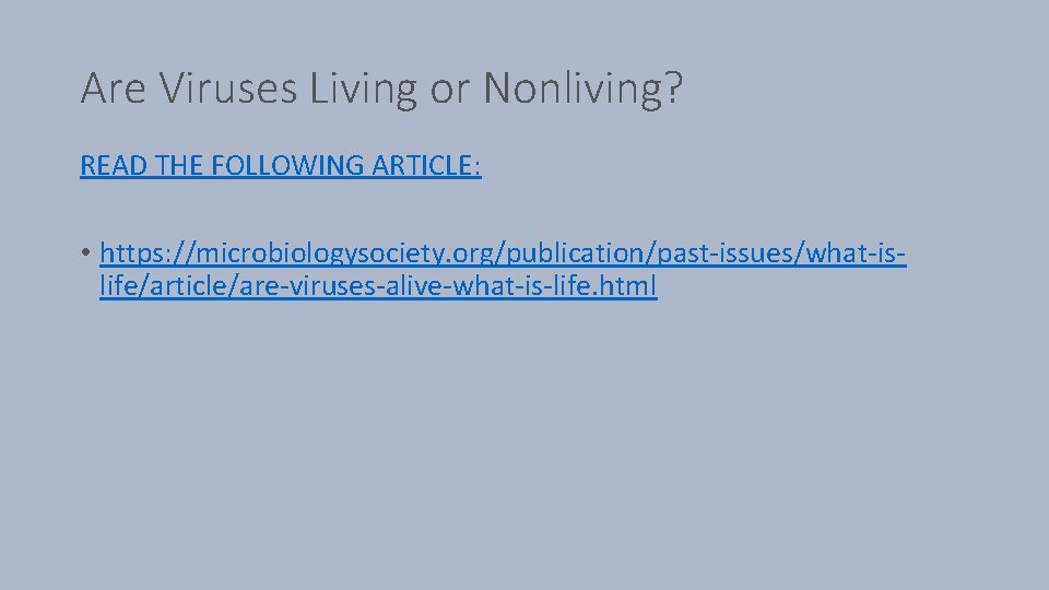 Are Viruses Living or Nonliving? READ THE FOLLOWING ARTICLE: • https: //microbiologysociety. org/publication/past-issues/what-islife/article/are-viruses-alive-what-is-life. html