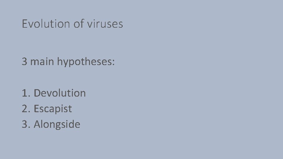 Evolution of viruses 3 main hypotheses: 1. Devolution 2. Escapist 3. Alongside 