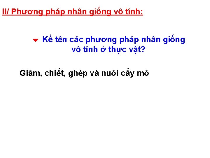 II/ Phương pháp nhân giống vô tính: Kể tên các phương pháp nhân giống