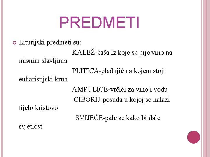 PREDMETI Liturijski predmeti su: KALEŽ-čaša iz koje se pije vino na misnim slavljima PLITICA-pladnjić