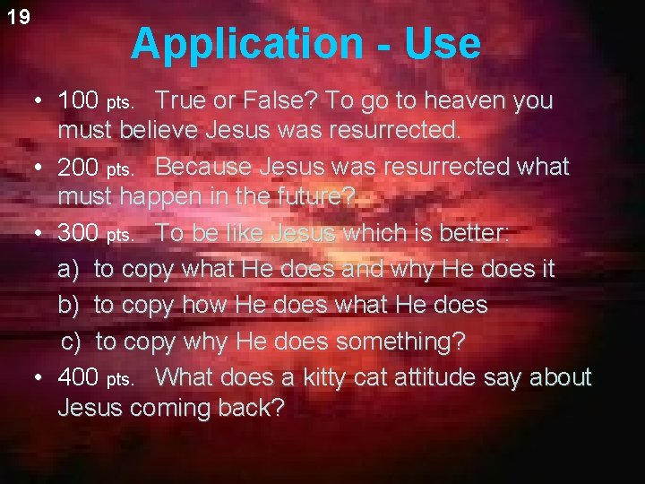 19 Application - Use • 100 pts. True or False? To go to heaven