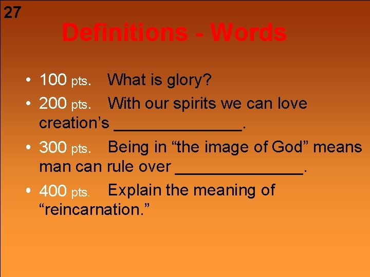 27 Definitions - Words • 100 pts. What is glory? • 200 pts. With