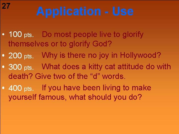 27 Application - Use • 100 pts. Do most people live to glorify themselves