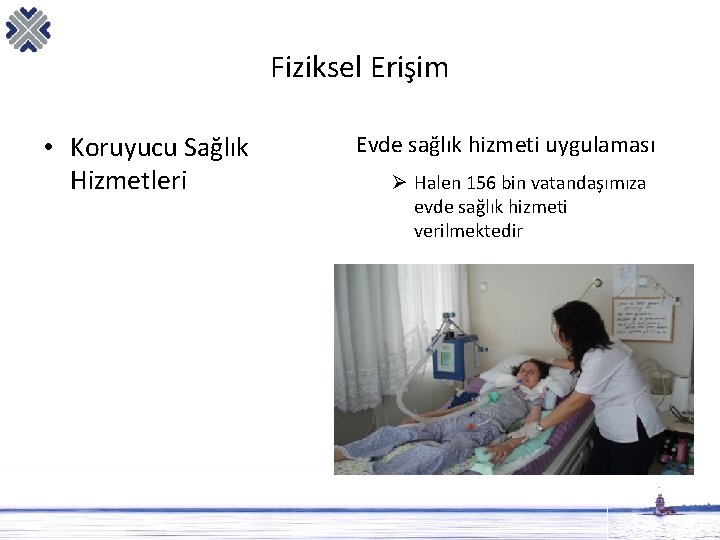 Fiziksel Erişim • Koruyucu Sağlık Hizmetleri Evde sağlık hizmeti uygulaması Ø Halen 156 bin