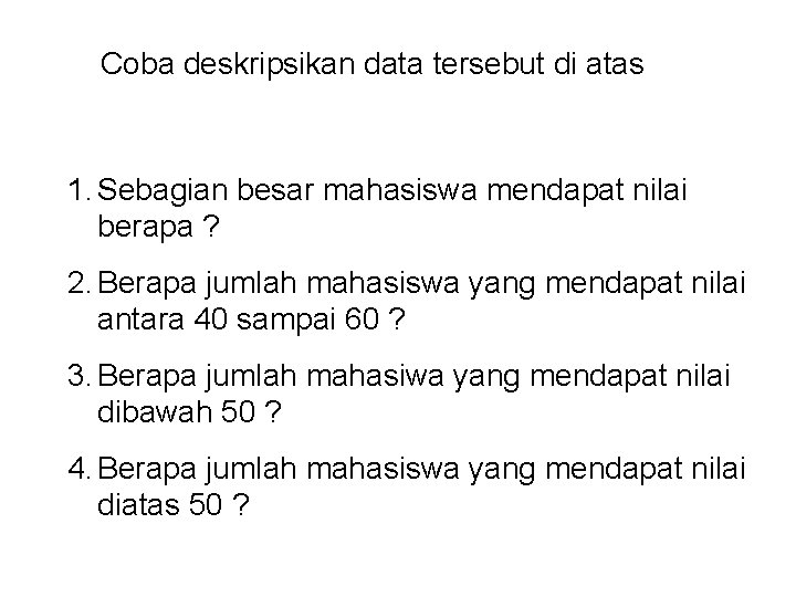 Coba deskripsikan data tersebut di atas 1. Sebagian besar mahasiswa mendapat nilai berapa ?