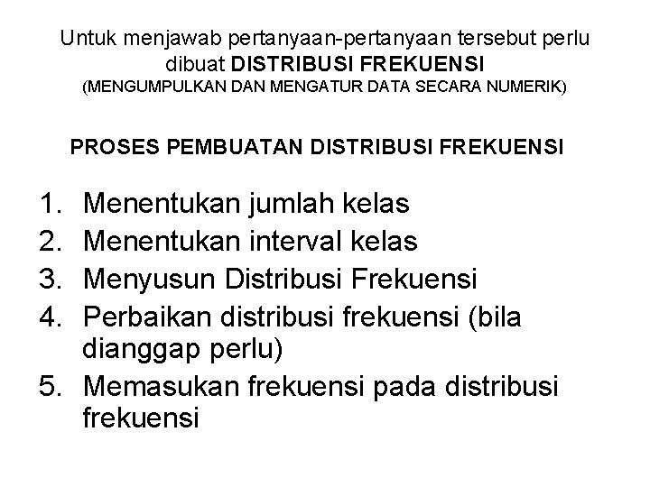 Untuk menjawab pertanyaan-pertanyaan tersebut perlu dibuat DISTRIBUSI FREKUENSI (MENGUMPULKAN DAN MENGATUR DATA SECARA NUMERIK)