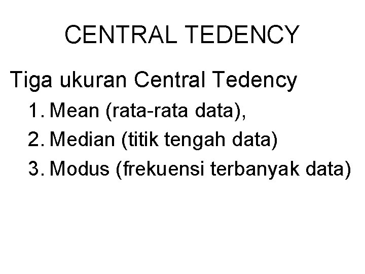 CENTRAL TEDENCY Tiga ukuran Central Tedency 1. Mean (rata-rata data), 2. Median (titik tengah