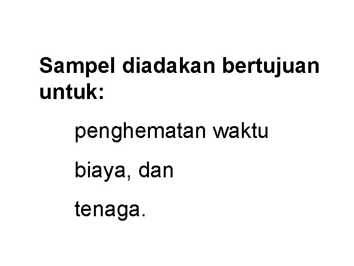 Sampel diadakan bertujuan untuk: penghematan waktu biaya, dan tenaga. 