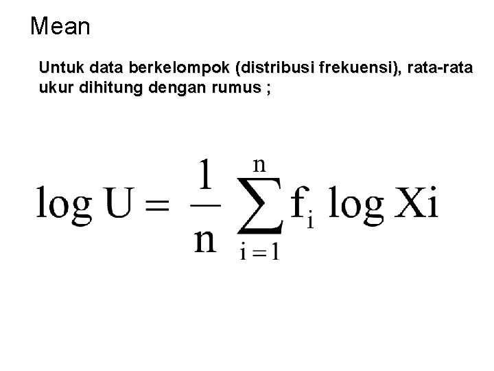 Mean Untuk data berkelompok (distribusi frekuensi), rata-rata ukur dihitung dengan rumus ; 