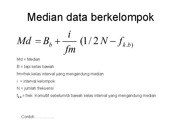 Median data berkelompok Md = Median B = tepi kelas bawah fm=frek. kelas interval