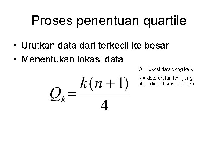 Proses penentuan quartile • Urutkan data dari terkecil ke besar • Menentukan lokasi data