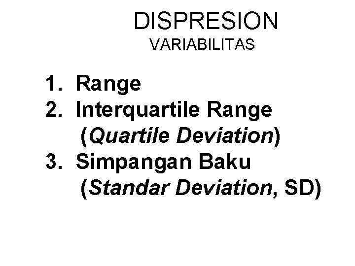 DISPRESION VARIABILITAS 1. Range 2. Interquartile Range (Quartile Deviation) 3. Simpangan Baku (Standar Deviation,