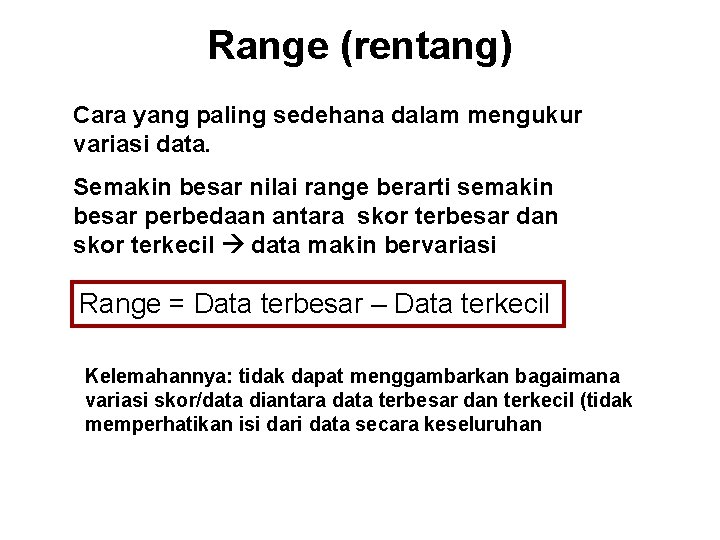 Range (rentang) Cara yang paling sedehana dalam mengukur variasi data. Semakin besar nilai range