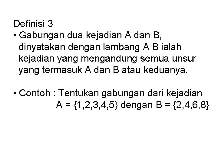 Definisi 3 • Gabungan dua kejadian A dan B, dinyatakan dengan lambang A B