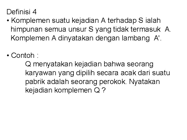 Definisi 4 • Komplemen suatu kejadian A terhadap S ialah himpunan semua unsur S