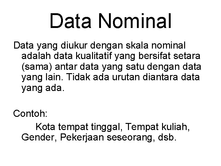 Data Nominal Data yang diukur dengan skala nominal adalah data kualitatif yang bersifat setara