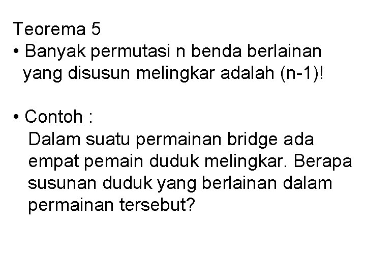 Teorema 5 • Banyak permutasi n benda berlainan yang disusun melingkar adalah (n-1)! •