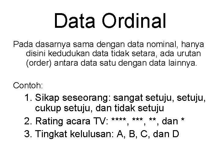 Data Ordinal Pada dasarnya sama dengan data nominal, hanya disini kedudukan data tidak setara,