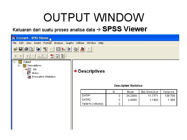 OUTPUT WINDOW Keluaran dari suatu proses analisa data SPSS Viewer 