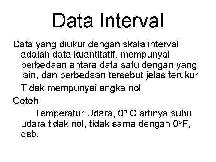 Data Interval Data yang diukur dengan skala interval adalah data kuantitatif, mempunyai perbedaan antara