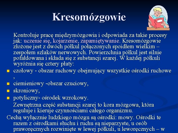 Kresomózgowie Kontroluje pracę międzymózgowia i odpowiada za takie procesy jak: uczenie się, kojarzenie, zapamiętywanie.