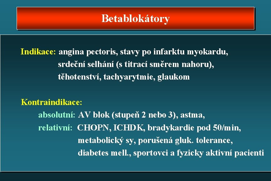 Betablokátory Indikace: angina pectoris, stavy po infarktu myokardu, srdeční selhání (s titrací směrem nahoru),