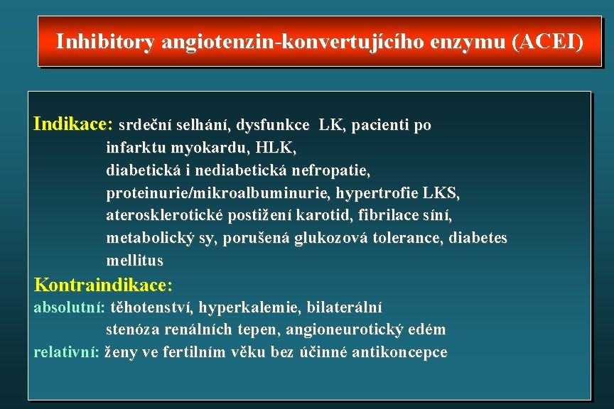 Inhibitory angiotenzin-konvertujícího enzymu (ACEI) Indikace: srdeční selhání, dysfunkce LK, pacienti po infarktu myokardu, HLK,