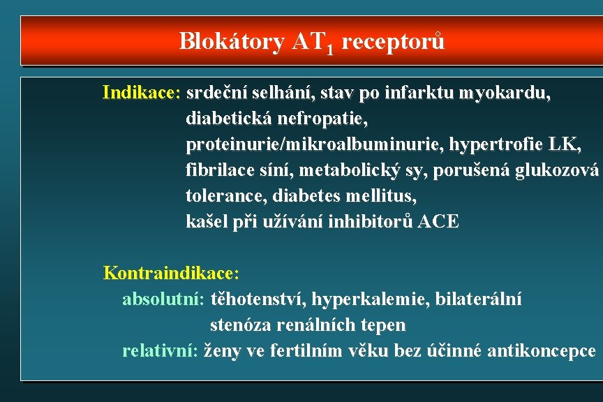 Blokátory AT 1 receptorů Indikace: srdeční selhání, stav po infarktu myokardu, diabetická nefropatie, proteinurie/mikroalbuminurie,