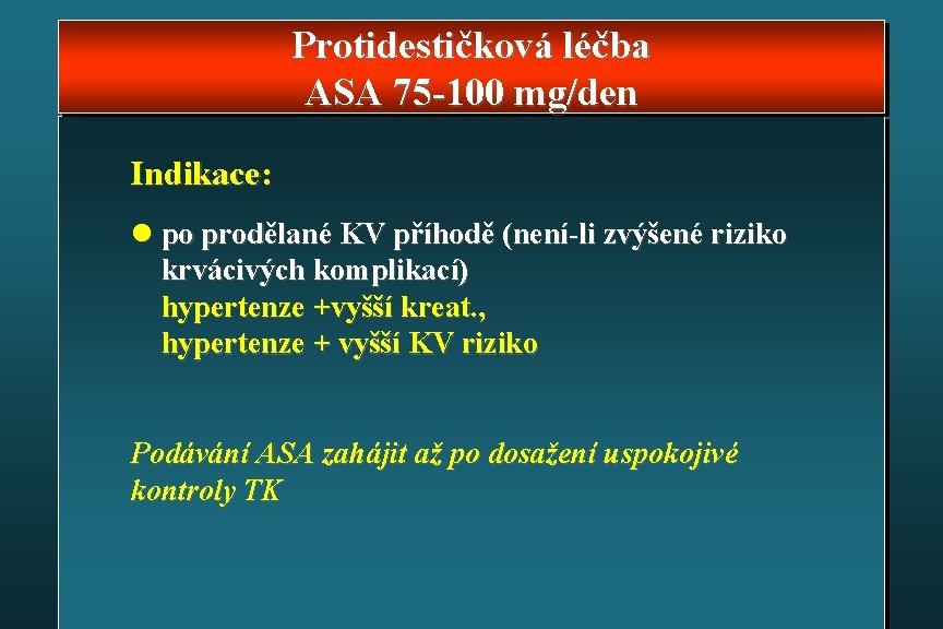 Protidestičková léčba ASA 75 -100 mg/den Indikace: l po prodělané KV příhodě (není-li zvýšené