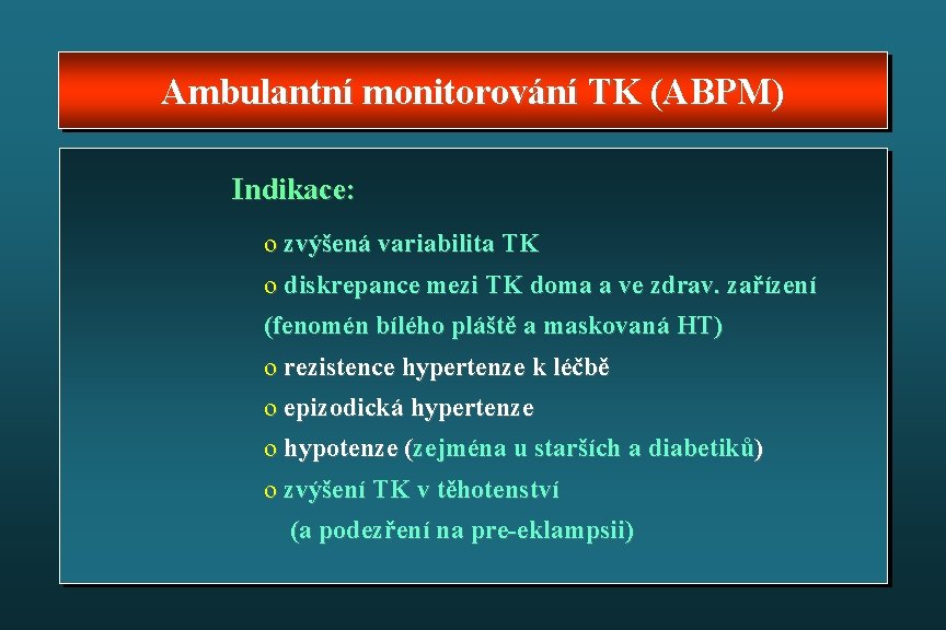 Ambulantní monitorování TK (ABPM) Indikace: o zvýšená variabilita TK o diskrepance mezi TK doma