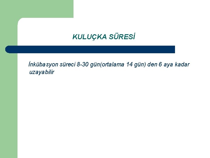 KULUÇKA SÜRESİ İnkübasyon süreci 8 -30 gün(ortalama 14 gün) den 6 aya kadar uzayabilir