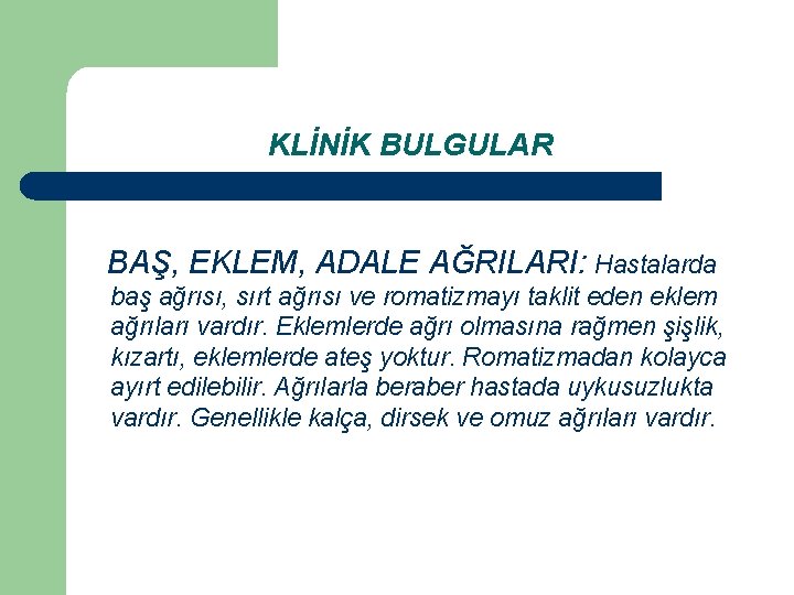 KLİNİK BULGULAR BAŞ, EKLEM, ADALE AĞRILARI: Hastalarda baş ağrısı, sırt ağrısı ve romatizmayı taklit