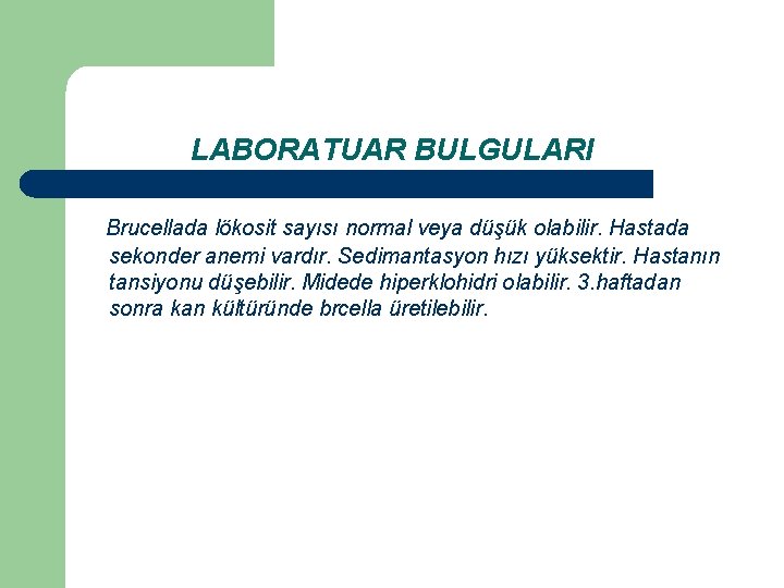LABORATUAR BULGULARI Brucellada lökosit sayısı normal veya düşük olabilir. Hastada sekonder anemi vardır. Sedimantasyon
