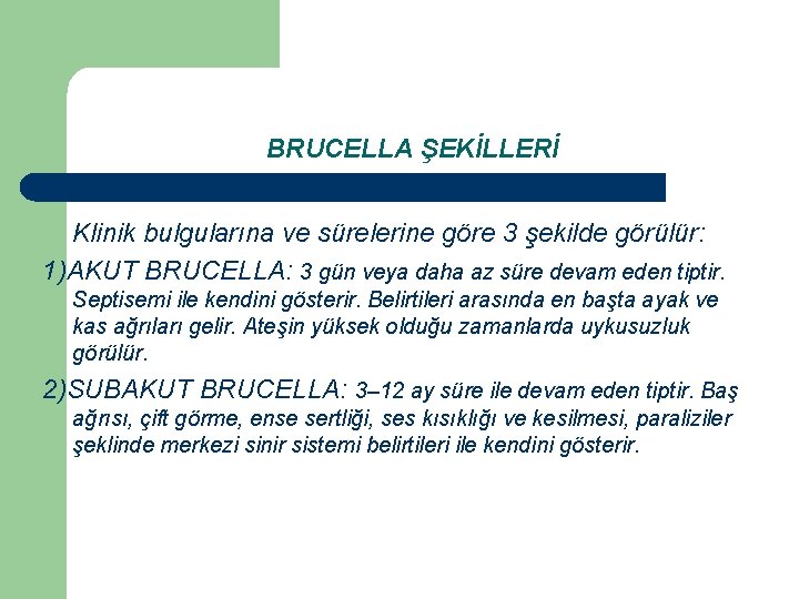 BRUCELLA ŞEKİLLERİ Klinik bulgularına ve sürelerine göre 3 şekilde görülür: 1)AKUT BRUCELLA: 3 gün