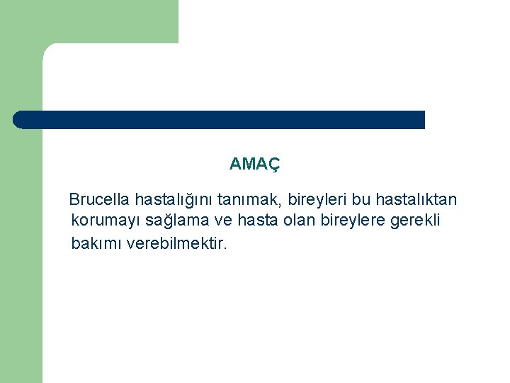 AMAÇ Brucella hastalığını tanımak, bireyleri bu hastalıktan korumayı sağlama ve hasta olan bireylere gerekli