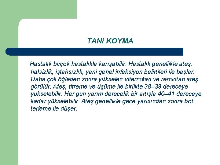 TANI KOYMA Hastalık birçok hastalıkla karışabilir. Hastalık genellikle ateş, halsizlik, iştahsızlık, yani genel infeksiyon